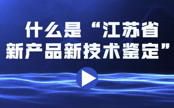 什么是“江蘇省新產(chǎn)品新技術(shù)鑒定”？