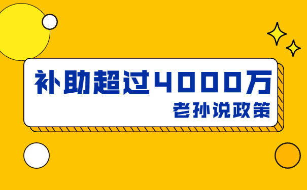 補(bǔ)貼高達(dá)4000萬，老孫說技術(shù)改造補(bǔ)貼項(xiàng)目