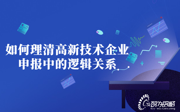 1654673827175137.jpg 如何理清高新技術企業(yè)申報中的邏輯關系.jpg