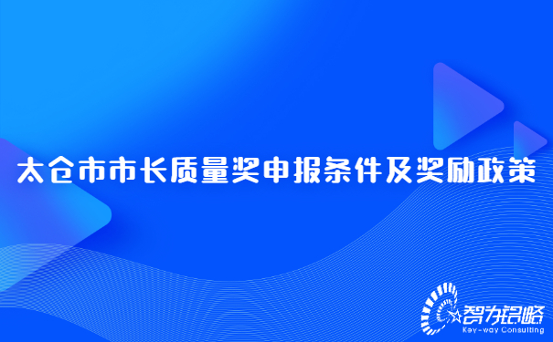 1656314382663158.jpg 太倉市市長質(zhì)量獎申報條件及獎勵政策.jpg