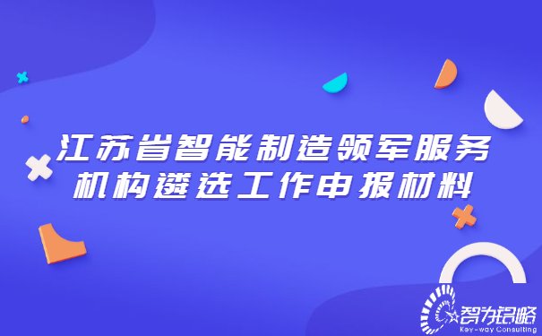 1656399223122353.jpg 江蘇省智能制造領(lǐng)軍服務(wù)機(jī)構(gòu)遴選工作申報(bào)材料.jpg