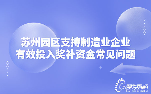 1658712505123264.jpg 蘇州園區(qū)支持制造業(yè)企業(yè)有效投入獎補資金常見問題.jpg