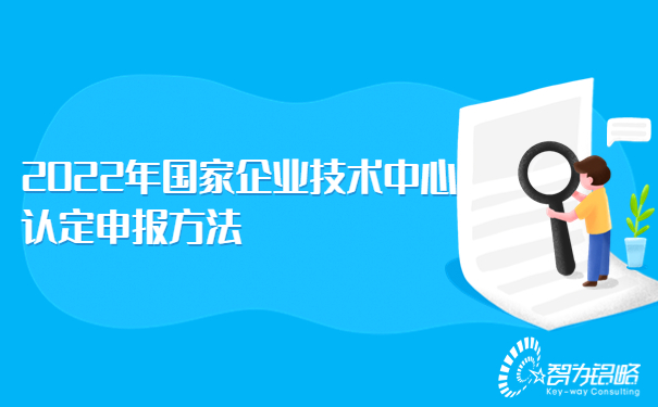 1663557705186571.jpg 2022年國家企業(yè)技術中心認定申報方法.jpg