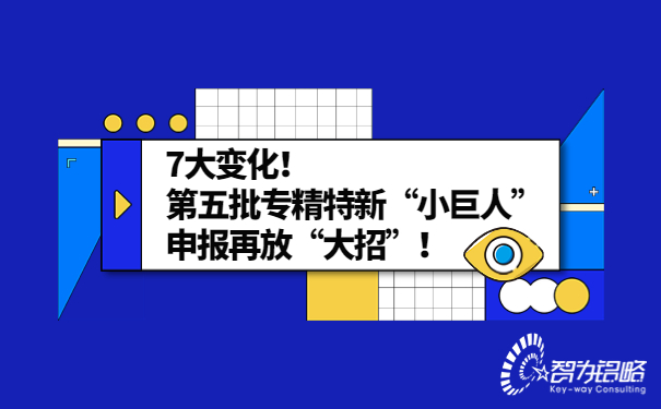 7大變化！*五批專(zhuān)精特新“小巨人”申報(bào)再放“大招”！