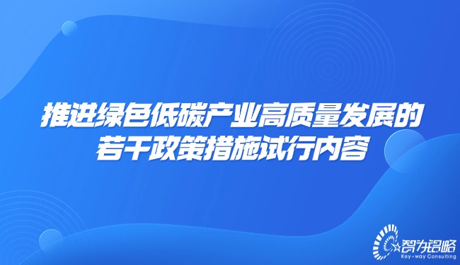1708654308688573.jpg 推進(jìn)**低碳產(chǎn)業(yè)高質(zhì)量發(fā)展的若干政策措施試行內(nèi)容.jpg