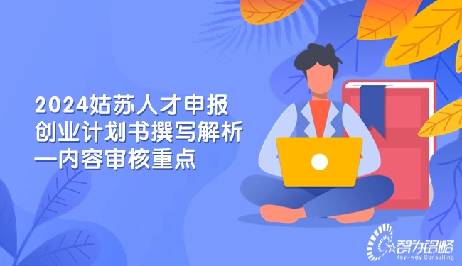 2024姑蘇人才申報創(chuàng)業(yè)計劃書撰寫解析—內容審核重點.jpg