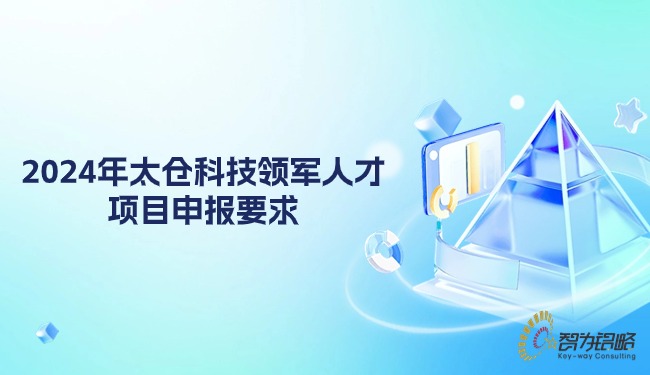 1714379780982230.jpg 2024年太倉(cāng)科技領(lǐng)軍人才項(xiàng)目咨詢要求.jpg