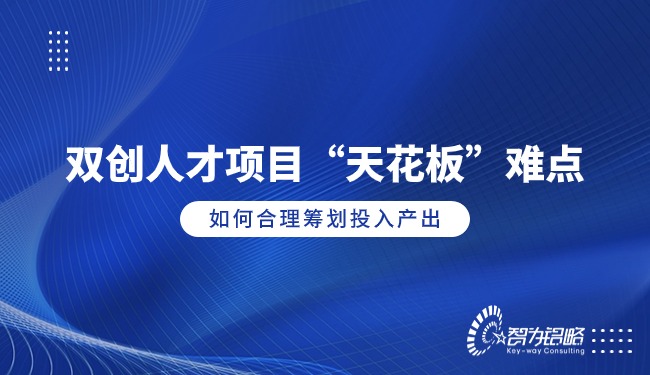 雙創(chuàng)人才項(xiàng)目“天花板”難點(diǎn)，如何合理籌劃投入產(chǎn)出