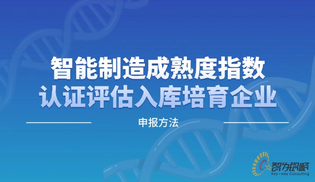 1721271974181941.jpg 智能制造成熟度指數(shù)認(rèn)證評(píng)估入庫培育企業(yè)申報(bào)方法.jpg