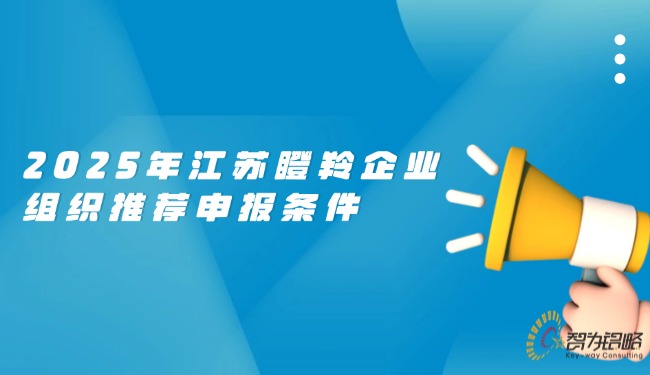 1749520481196051.jpg 2025年江蘇瞪羚企業(yè)組織推薦申報條件.jpg