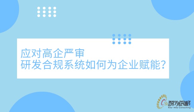 應(yīng)對高企嚴(yán)審，研發(fā)合規(guī)系統(tǒng)如何為企業(yè)賦能？.jpg
